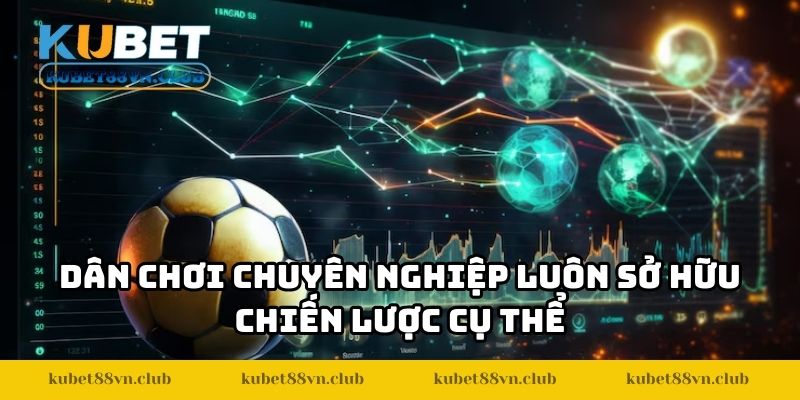 Dân chơi chuyên nghiệp luôn sở hữu chiến lược cụ thể