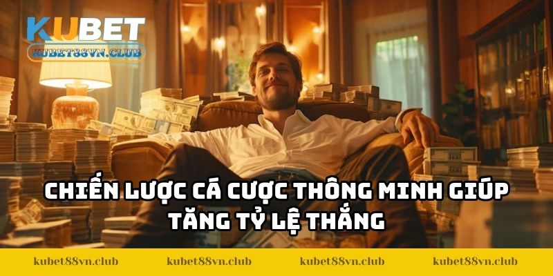 Chiến lược cá cược thông minh giúp tăng tỷ lệ thắng