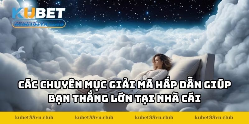 Các chuyên mục giải mã hấp dẫn giúp bạn thắng lớn tại nhà cái