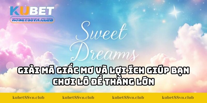 Giải mã giấc mơ và lợi ích giúp bạn chơi lô đề thắng lớn