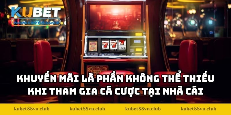 Khuyến mãi là phần không thể thiếu khi tham gia cá cược tại nhà cái