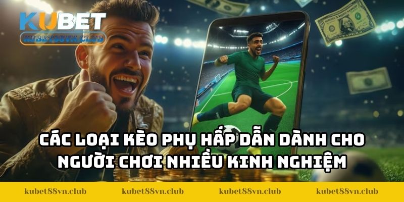 Các loại kèo phụ hấp dẫn dành cho người chơi nhiều kinh nghiệm