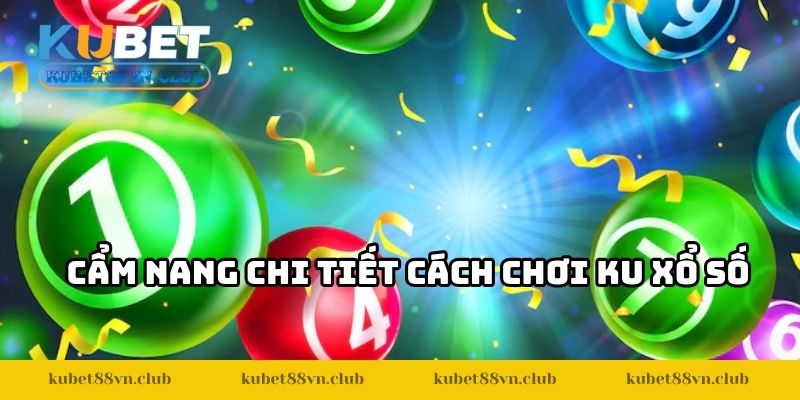 Cẩm nang chi tiết cách chơi KU xổ số