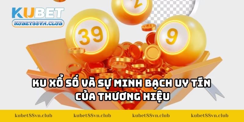 KU xổ số và sự minh bạch uy tín của thương hiệu
