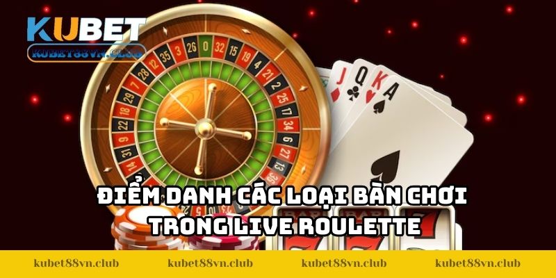 Điểm danh các loại bàn chơi trong live roulette