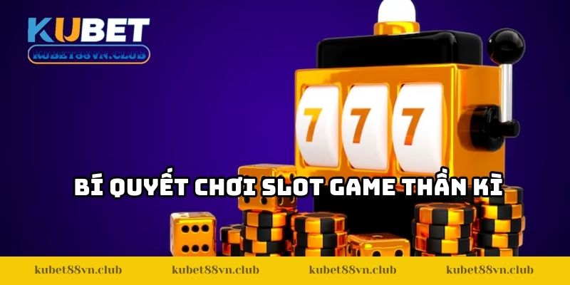 Bí quyết chơi slot game thần kì