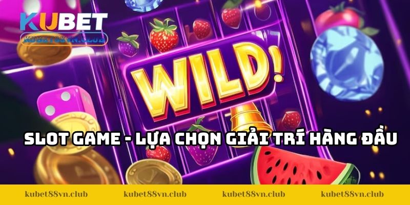 Slot game là lựa chọn giải trí hàng đầu
