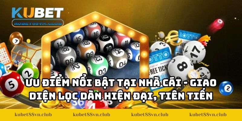 Ưu điểm nổi bật tại nhà cái - Giao diện lọc dàn hiện đại, tiên tiến