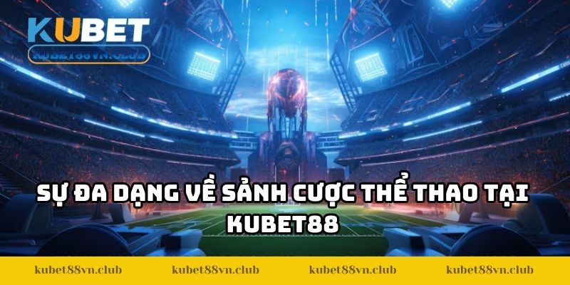 Sự đa dạng về sảnh cược thể thao tại KUBET88