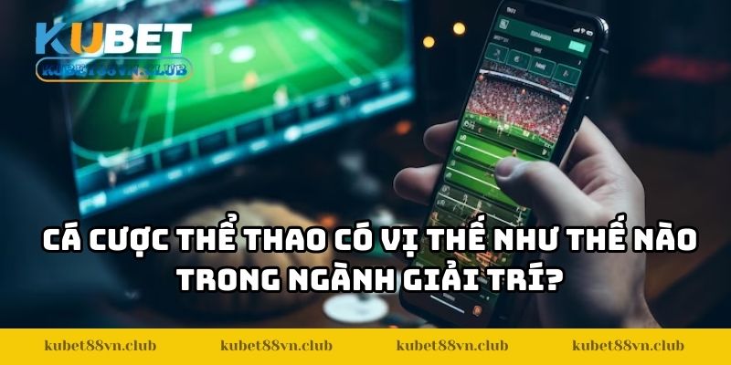 Cá cược thể thao có vị thế như thế nào trong ngành giải trí?